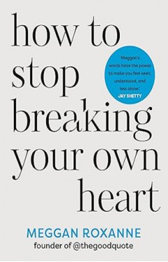 How to Stop Breaking Your Own Heart